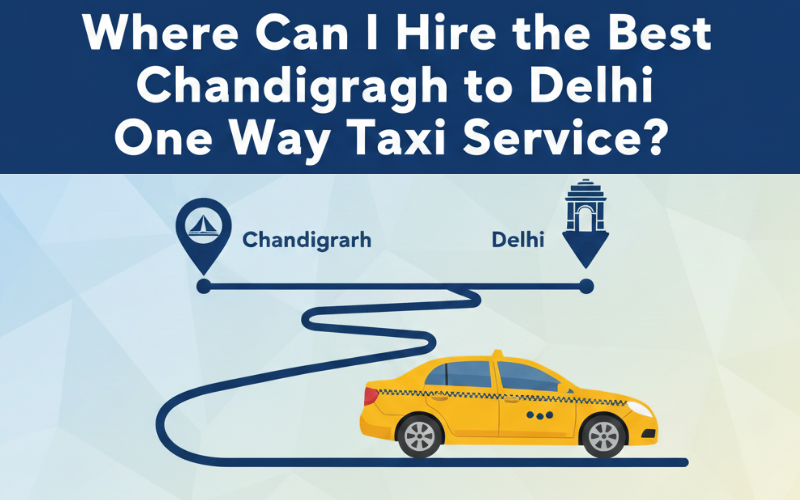 Where Can I Hire the Best Chandigarh to Delhi One Way Taxi Service?